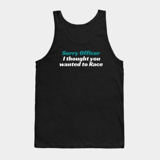 Sorry Officer I thought you wanted to Race, Funnytee, funny racing tee Tank Top